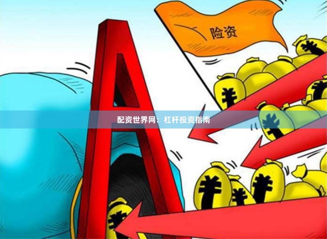 配资世界网：杠杆投资指南