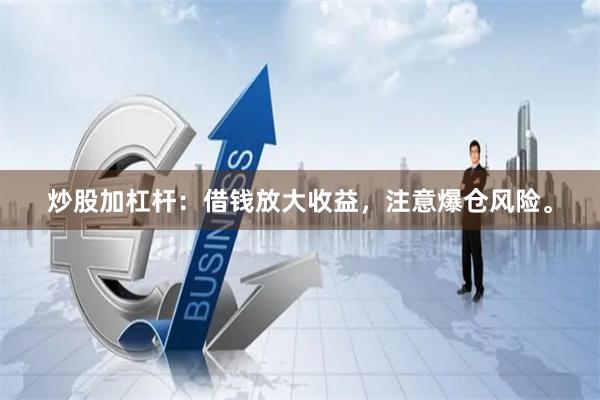 炒股加杠杆：借钱放大收益，注意爆仓风险。