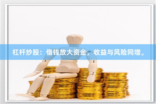 杠杆炒股：借钱放大资金，收益与风险同增。