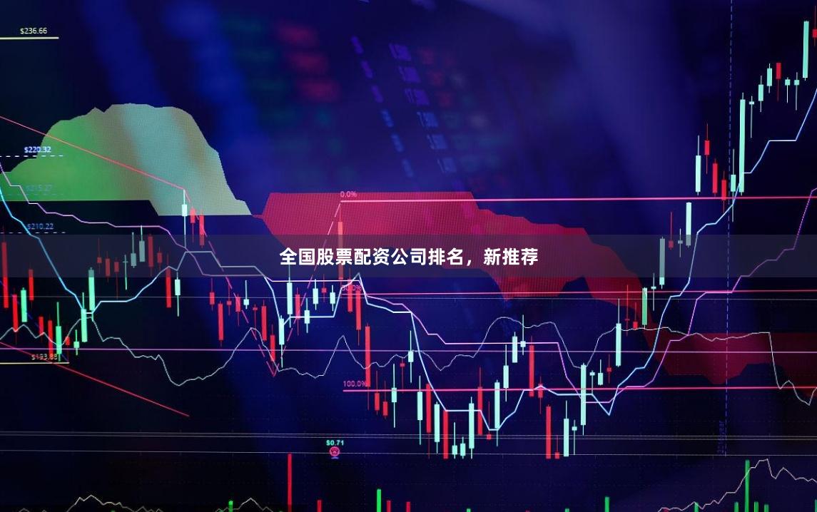 全国股票配资公司排名，新推荐