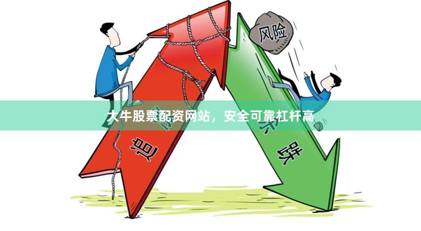 大牛股票配资网站，安全可靠杠杆高